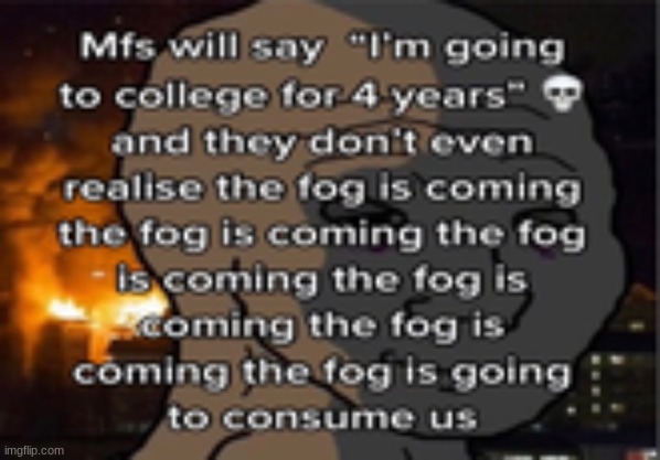 image tagged in the fog is coming | made w/ Imgflip meme maker