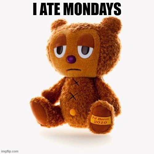 Pj plush | I ATE MONDAYS | image tagged in pj plush | made w/ Imgflip meme maker