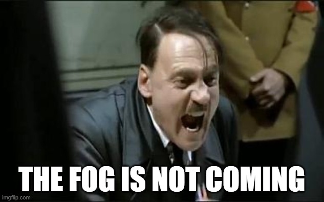 we do a little trolling | THE FOG IS NOT COMING | image tagged in hitler shouts | made w/ Imgflip meme maker