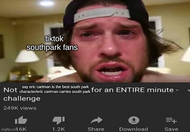 Not _____ for an ENTIRE minute - challenge | tiktok southpark fans; say eric cartman is the best south park character/eric cartman carries south park | image tagged in not _____ for an entire minute - challenge | made w/ Imgflip meme maker
