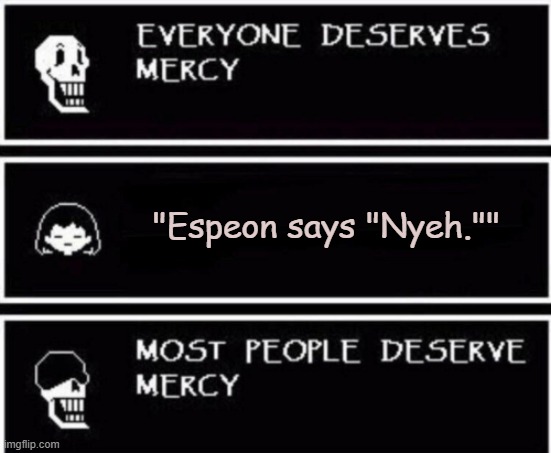 Papyrus Hates You | "Espeon says "Nyeh."" | image tagged in papyrus hates you | made w/ Imgflip meme maker