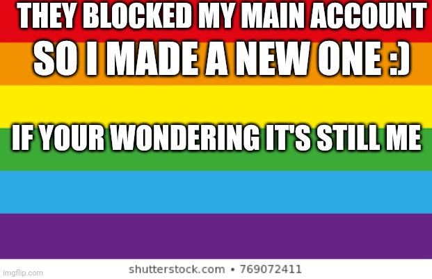 This sucks | THEY BLOCKED MY MAIN ACCOUNT; SO I MADE A NEW ONE :); IF YOUR WONDERING IT'S STILL ME | image tagged in lgbtq | made w/ Imgflip meme maker