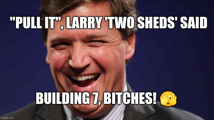 "PULL IT", LARRY 'TWO SHEDS' SAID; BUILDING 7, BITCHES! 🫣 | made w/ Imgflip meme maker
