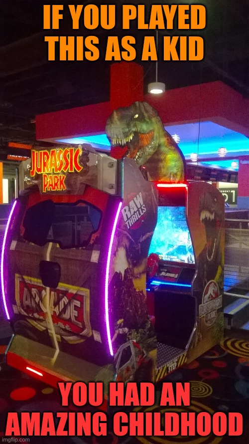 a W arcade game (Tricera note: I love that game!) | IF YOU PLAYED THIS AS A KID; YOU HAD AN AMAZING CHILDHOOD | image tagged in kill dinos,get good guns,best chase scenes ever,jurassic park arcade,jurassic park,video games | made w/ Imgflip meme maker