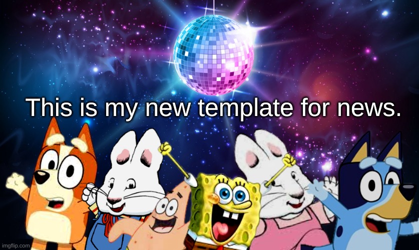 hi | This is my new template for news. | image tagged in blue's favorite characters party | made w/ Imgflip meme maker