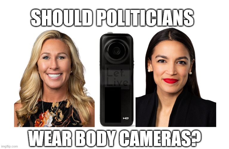 Should politicians wear body cams? | SHOULD POLITICIANS; WEAR BODY CAMERAS? | image tagged in should politicians wear body cams | made w/ Imgflip meme maker