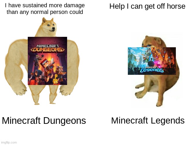 Buff Doge vs. Cheems Meme | I have sustained more damage than any normal person could; Help I can get off horse; Minecraft Dungeons; Minecraft Legends | image tagged in memes,buff doge vs cheems | made w/ Imgflip meme maker