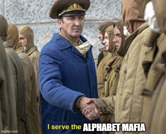 I serve the Soviet Union | ALPHABET MAFIA | image tagged in i serve the soviet union | made w/ Imgflip meme maker
