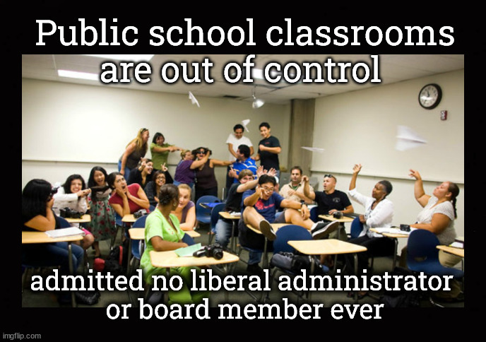 public school classroom are out of control | image tagged in public schools,out of control classrooms | made w/ Imgflip meme maker