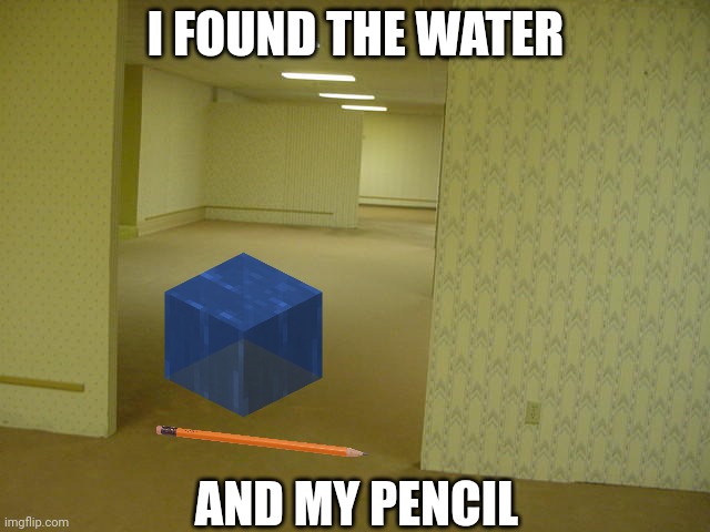 The Backrooms | I FOUND THE WATER AND MY PENCIL | image tagged in the backrooms | made w/ Imgflip meme maker