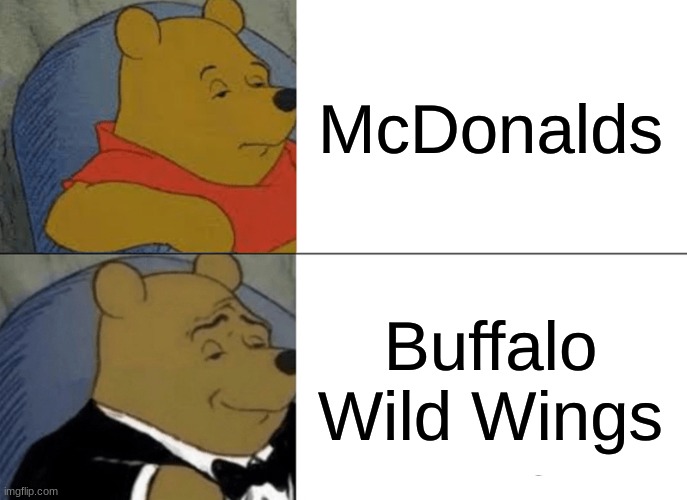 Fancy | McDonalds; Buffalo Wild Wings | image tagged in memes,tuxedo winnie the pooh | made w/ Imgflip meme maker