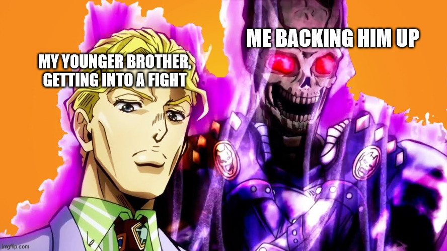Muahahahaha | ME BACKING HIM UP; MY YOUNGER BROTHER, GETTING INTO A FIGHT | image tagged in killer queen skull,brothers,big brother | made w/ Imgflip meme maker