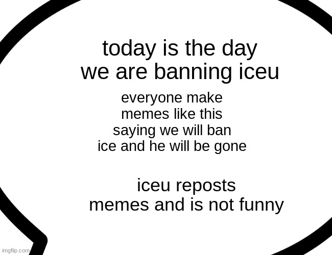 ban iceu now we can get rid of him | today is the day we are banning iceu; everyone make memes like this saying we will ban ice and he will be gone; iceu reposts memes and is not funny | image tagged in memes,buff doge vs cheems,funny,funny memes,iceu,drake hotline bling | made w/ Imgflip meme maker