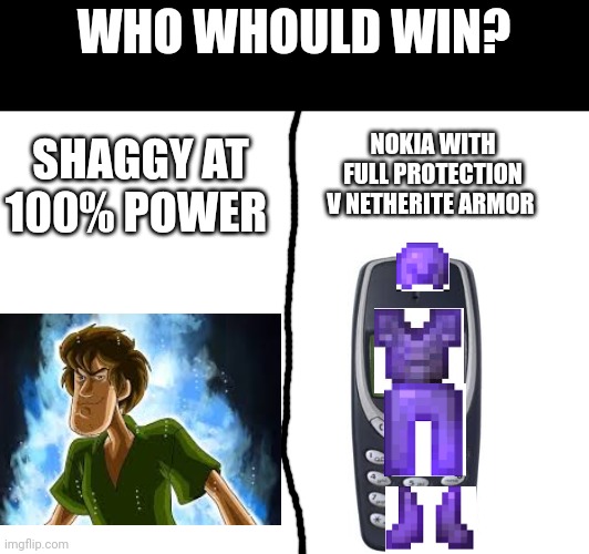 I mean... Choose the answer in the comments | WHO WHOULD WIN? NOKIA WITH FULL PROTECTION V NETHERITE ARMOR; SHAGGY AT 100% POWER | image tagged in memes,shaggy,netherite,nokia,oh wow are you actually reading these tags | made w/ Imgflip meme maker