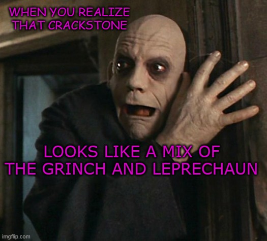 JOSEPH CRACKSTONE FESTER MEME | WHEN YOU REALIZE THAT CRACKSTONE; LOOKS LIKE A MIX OF THE GRINCH AND LEPRECHAUN | image tagged in fact fear fester | made w/ Imgflip meme maker