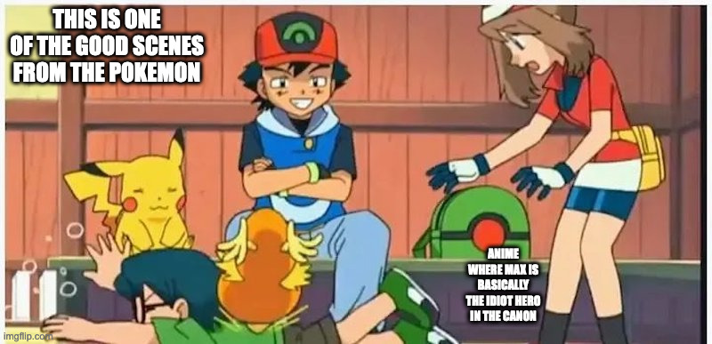 Smug Ash | THIS IS ONE OF THE GOOD SCENES FROM THE POKEMON; ANIME WHERE MAX IS BASICALLY THE IDIOT HERO IN THE CANON | image tagged in ash ketchum,anime,pokemon,memes | made w/ Imgflip meme maker