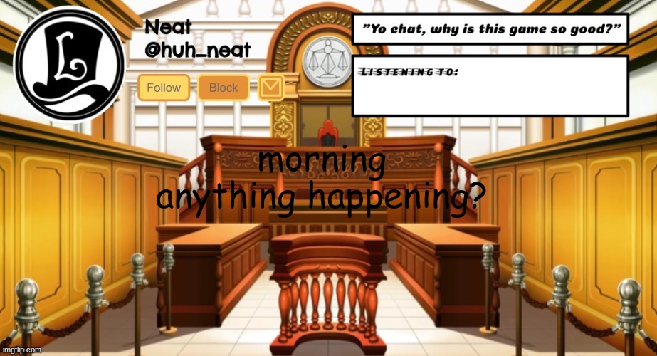 Huh_neat announcement template | morning anything happening? | image tagged in huh_neat announcement template | made w/ Imgflip meme maker