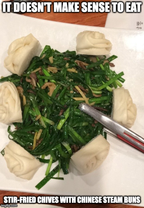 Buchu Bokkum | IT DOESN'T MAKE SENSE TO EAT; STIR-FRIED CHIVES WITH CHINESE STEAM BUNS | image tagged in food,memes | made w/ Imgflip meme maker