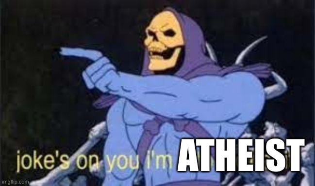 Jokes on you im into that shit | ATHEIST | image tagged in jokes on you im into that shit | made w/ Imgflip meme maker