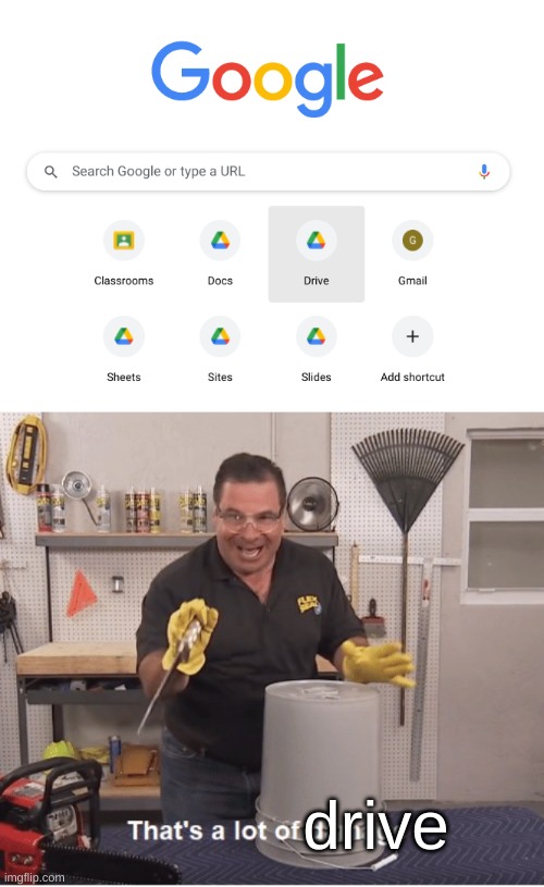 it's about drive | drive | image tagged in thats a lot of damage,memes,funny,google | made w/ Imgflip meme maker
