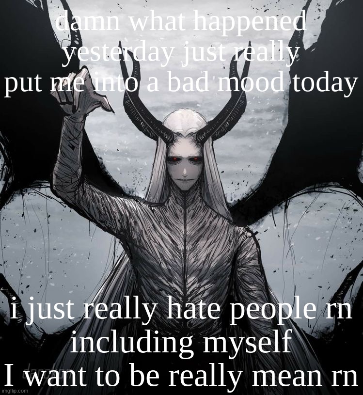 Luciferio | damn what happened yesterday just really put me into a bad mood today; i just really hate people rn
including myself
I want to be really mean rn | image tagged in luciferio | made w/ Imgflip meme maker