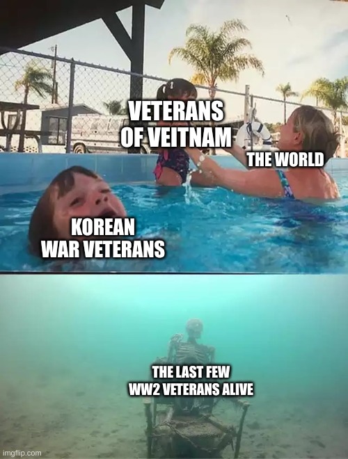 Drowning kid and skeleton | VETERANS OF VEITNAM; THE WORLD; KOREAN WAR VETERANS; THE LAST FEW WW2 VETERANS ALIVE | image tagged in drowning kid and skeleton | made w/ Imgflip meme maker