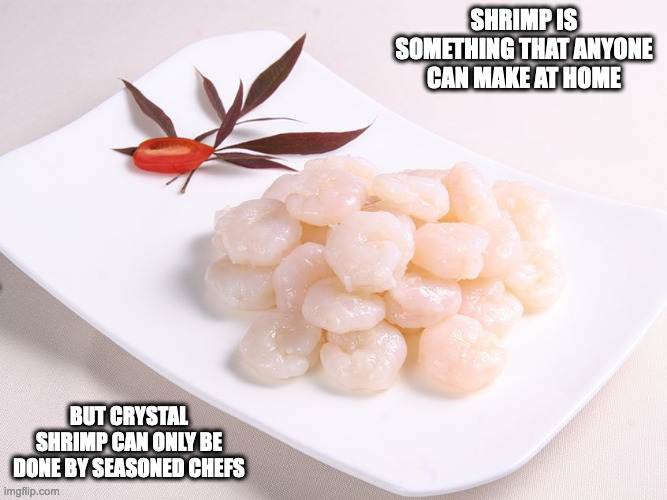 Crystal Shrimp | SHRIMP IS SOMETHING THAT ANYONE CAN MAKE AT HOME; BUT CRYSTAL SHRIMP CAN ONLY BE DONE BY SEASONED CHEFS | image tagged in shrimp,food,memes | made w/ Imgflip meme maker