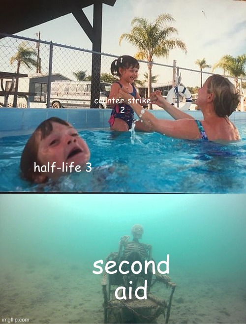 second aid | counter-strike 2; half-life 3; second aid | image tagged in mother ignoring kid drowning in a pool | made w/ Imgflip meme maker