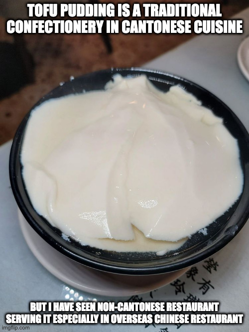 Tofu Pudding | TOFU PUDDING IS A TRADITIONAL CONFECTIONERY IN CANTONESE CUISINE; BUT I HAVE SEEN NON-CANTONESE RESTAURANT SERVING IT ESPECIALLY IN OVERSEAS CHINESE RESTAURANT | image tagged in food,confectionery,memes | made w/ Imgflip meme maker