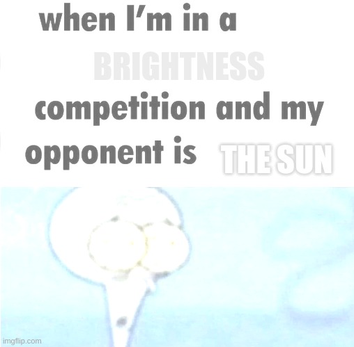 whe i'm in a competition and my opponent is Memes - Imgflip