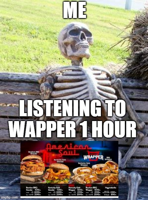 Waiting Skeleton | ME; LISTENING TO WAPPER 1 HOUR | image tagged in memes,waiting skeleton,wapper | made w/ Imgflip meme maker