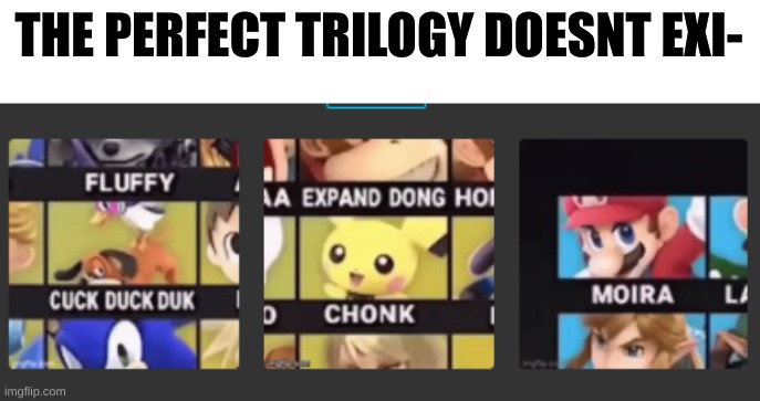 that was a damn good trilogy | THE PERFECT TRILOGY DOESNT EXI- | made w/ Imgflip meme maker