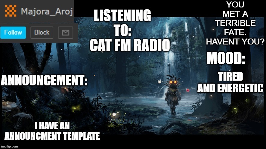 Majora_Aroj Announcement temp. | CAT FM RADIO; TIRED AND ENERGETIC; I HAVE AN ANNOUNCMENT TEMPLATE | image tagged in majora_aroj announcement temp | made w/ Imgflip meme maker
