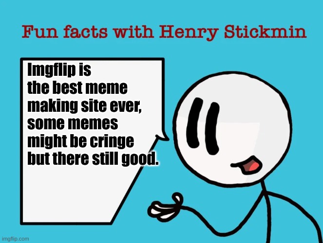 Fun facts with Henry Stickmin: Imgflip. | Imgflip is the best meme making site ever, some memes might be cringe but there still good. | image tagged in fun facts with henry stickmin | made w/ Imgflip meme maker