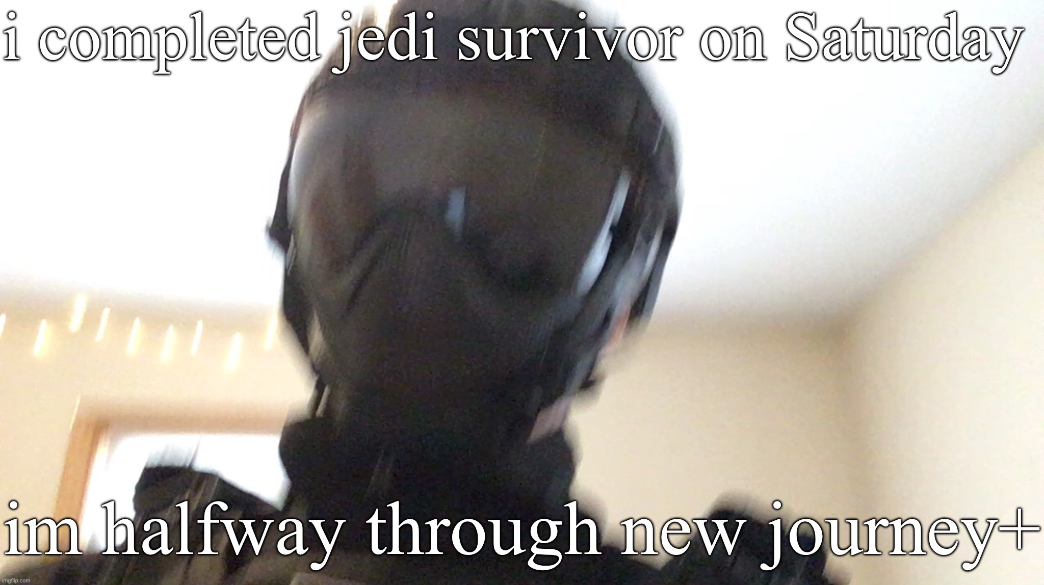 its impossible for grass to be touched by me | i completed jedi survivor on Saturday; im halfway through new journey+ | image tagged in face of man | made w/ Imgflip meme maker
