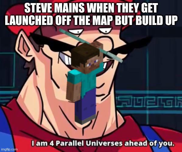 I Am 4 Parallel Universes Ahead Of You | STEVE MAINS WHEN THEY GET LAUNCHED OFF THE MAP BUT BUILD UP | image tagged in i am 4 parallel universes ahead of you | made w/ Imgflip meme maker