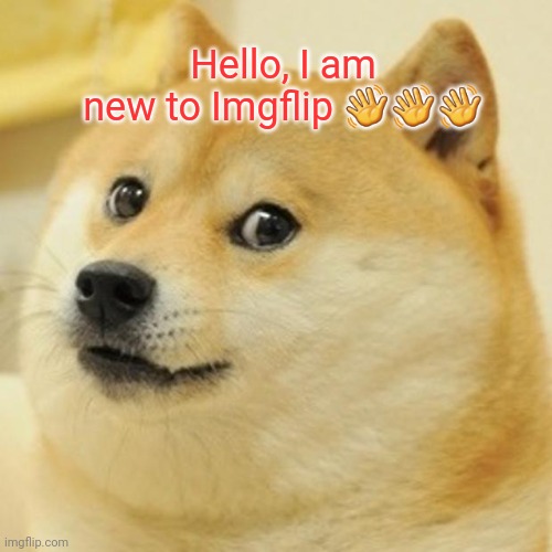 Hello, guys | Hello, I am new to Imgflip 👋👋👋 | image tagged in memes,doge | made w/ Imgflip meme maker