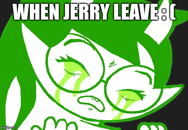 WHEN JERRY LEAVE : ( | image tagged in homestuck | made w/ Imgflip meme maker