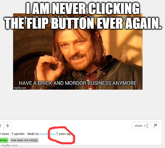 I AM NEVER CLICKING THE FLIP BUTTON EVER AGAIN. | made w/ Imgflip meme maker