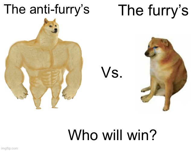 Buff Doge vs. Cheems Meme | The anti-furry’s; The furry’s; Vs. Who will win? | image tagged in memes,buff doge vs cheems | made w/ Imgflip meme maker