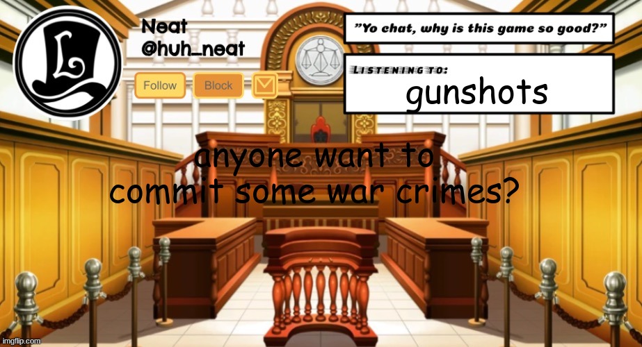 Huh_neat announcement template | gunshots; anyone want to commit some war crimes? | image tagged in huh_neat announcement template | made w/ Imgflip meme maker