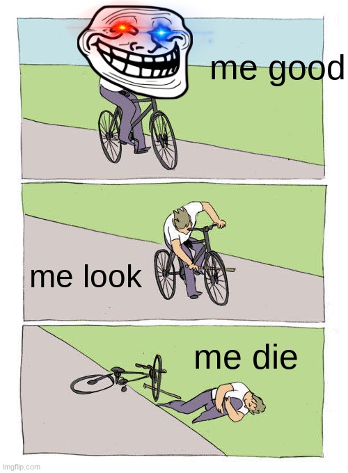 die | me good; me look; me die | image tagged in memes,bike fall | made w/ Imgflip meme maker