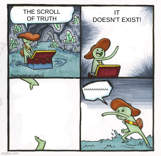 The Scroll Of Truth but there is no scroll of truth | THE SCROLL OF TRUTH; IT DOESN'T EXIST! AAAAAAAAAAAAA | image tagged in memes,the scroll of truth | made w/ Imgflip meme maker