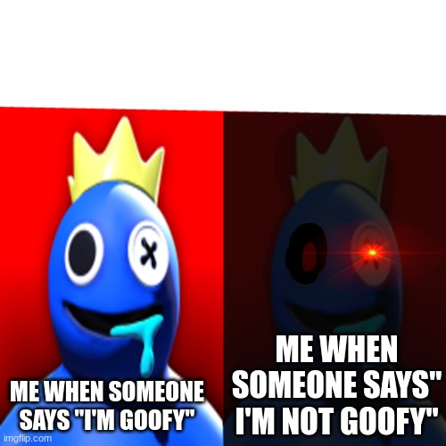 rainbow friends meme | ME WHEN SOMEONE SAYS "I'M GOOFY"; ME WHEN SOMEONE SAYS" I'M NOT GOOFY" | image tagged in rainbow friends meme | made w/ Imgflip meme maker