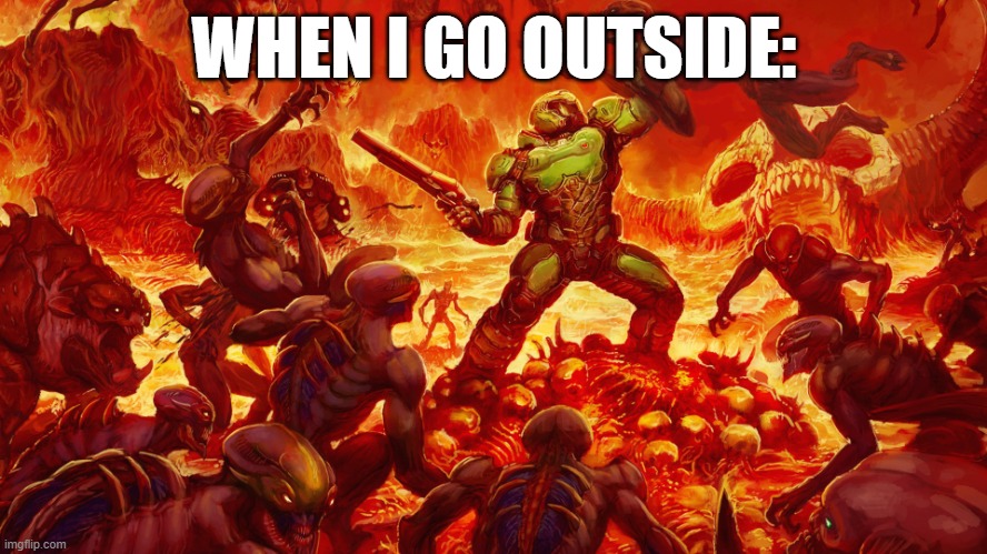 Doomguy | WHEN I GO OUTSIDE: | image tagged in doomguy | made w/ Imgflip meme maker