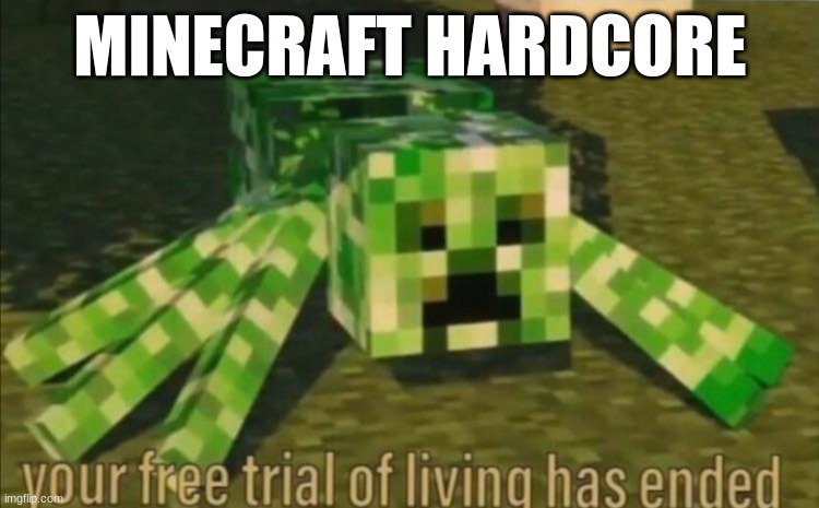 Hardcore | MINECRAFT HARDCORE | image tagged in your free trial of living has ended | made w/ Imgflip meme maker