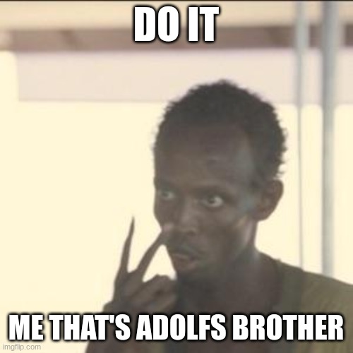 Look At Me Meme | DO IT ME THAT'S ADOLFS BROTHER | image tagged in memes,look at me | made w/ Imgflip meme maker