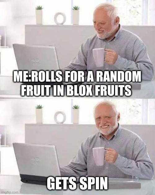 Hide the Pain Harold | ME:ROLLS FOR A RANDOM FRUIT IN BLOX FRUITS; GETS SPIN | image tagged in memes,hide the pain harold | made w/ Imgflip meme maker