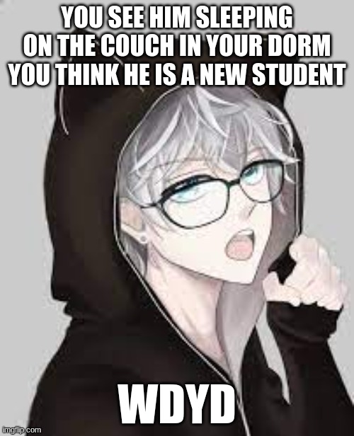 any rp allowed memechat for rp | YOU SEE HIM SLEEPING ON THE COUCH IN YOUR DORM YOU THINK HE IS A NEW STUDENT; WDYD | made w/ Imgflip meme maker