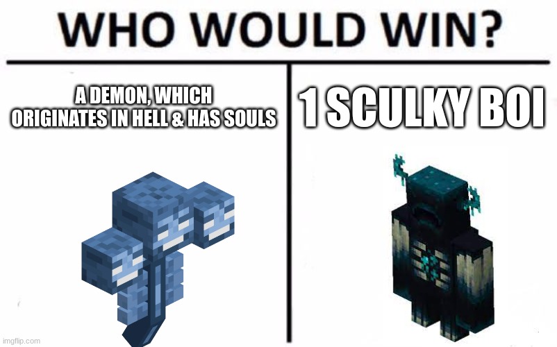 Who Would Win? Meme | A DEMON, WHICH ORIGINATES IN HELL & HAS SOULS; 1 SCULKY BOI | image tagged in memes,who would win | made w/ Imgflip meme maker